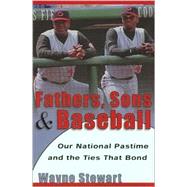 Fathers, Sons, and Baseball; Our National Pastime and the Ties that Bond