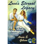 Love's Eternal Legacy: A Novel Based on Near-Death Experiences