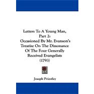 Letters to a Young Man, Part : Occasioned by Mr. Evanson's Treatise on the Dissonance of the Four Generally Received Evangelists (1793)