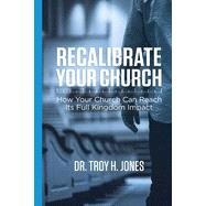 Recalibrate Your Church: How Your Church Can Reach Its Full Kingdom Impact