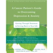 A Cancer Patient's Guide to Overcoming Depression & Anxiety: Getting Through Treatment and Getting Back to Your Life