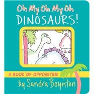 Oh My Oh My Oh Dinosaurs! A Book of Opposites