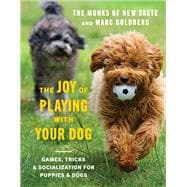 The Joy of Playing with Your Dog Games, Tricks, & Socialization for Puppies & Dogs