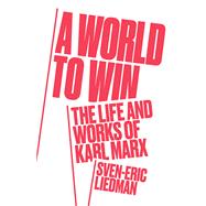 A World to Win The Life and Works of Karl Marx
