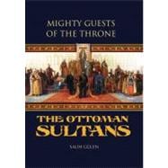 Mighty Guests of the Throne The Ottoman Sultans