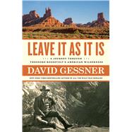 Leave It As It Is A Journey Through Theodore Roosevelt's American Wilderness