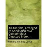 An Analysis, Arranged to Serve Also As a Compendious Digested Index