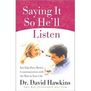 Saying It So He'll Listen : You Can Have Better Communication with the Man in Your Life