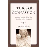 Ethics of Compassion Bridging Ethical Theory and Religious Moral Discourse