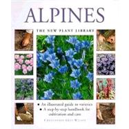 Alpines : An Illustrated Guide to Varieties: A Step-By-Step Handbook for Cultivation and Care