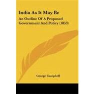 India As It May Be : An Outline of A Proposed Government and Policy (1853)