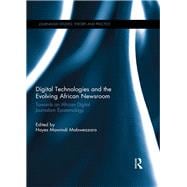 Digital Technologies and the Evolving African Newsroom: Towards an African Digital Journalism Epistemology