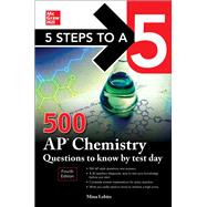 5 Steps to a 5: 500 AP Chemistry Questions to Know by Test Day, Fourth Edition