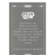 History of the United Netherlands from the Death of William the Silent to the Twelve Year's Truce, 1608a