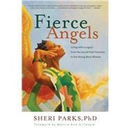 Fierce Angels Living with a Legacy from the Sacred Dark Feminine to the Strong Black Woman