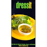 Dress It : New Ideas for Delicious Dressings, Sauces, and Marinades