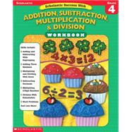 Scholastic Success With: Addition, Subtraction, Multiplication & Division Workbook: Grade 4
