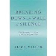 Breaking Down the Wall of Silence The Liberating Experience of Facing Painful Truth
