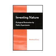 Inventing Nature Ecological Restoration by Public Experiments