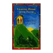 Leaving Home with Faith : Nurturing the Spiritual Life of Our Youth