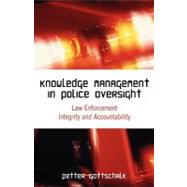 Knowledge Management in Police Oversight : Law Enforcement Integrity and Accountability,9781599425047