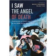 I Saw the Angel of Death Experiences of Polish Jews Deported to the USSR during World War II