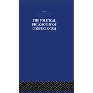 The Political Philosophy of Confucianism: An interpretation of the social and political ideas of Confucius, his forerunners, and his early disciples.