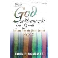 But God Meant It for Good : Lessons from the Life of Joseph