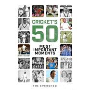 Cricket's 50 Most Important Moments