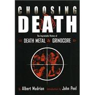 Choosing Death: The Improbable History Of Death Metal & Grindcore