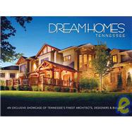 Dream Homes Tennessee An Exclusive Showcase of Tennessee’s Finest Architects, Designers and Builders