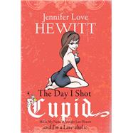 The Day I Shot Cupid: Hello, My Name Is Jennifer Love Hewitt and I