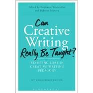 Can Creative Writing Really Be Taught? Resisting Lore in Creative Writing Pedagogy (10th anniversary edition)