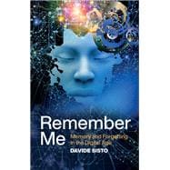 Remember Me Memory and Forgetting in the Digital Age
