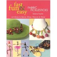 Fast, Fun & Easy Fabric Ficklesticks