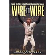 Wire to Wire Inside the 1984 Detroit Tigers Championship Season
