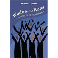 Wade in the Water: The Wisdom of the Spirituals - Revised Edition