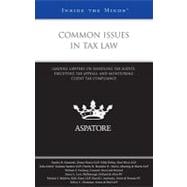 Common Issues in Tax Law : Leading Lawyers on Handling Tax Audits, Executing Tax Appeals, and Monitoring Client Tax Compliance