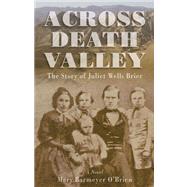 Across Death Valley The Pioneer Journey Of Juliet Wells Brier