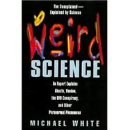 Weird Science : An Expert Explains Ghosts, Voodoo, the UFO Conspiracy, and Other Paranormal Phenomena