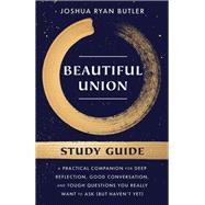 Beautiful Union Study Guide A Practical Companion for Deep Reflection, Good Conversation, and Tough Questions You Really Want to Ask (But Haven't Yet)