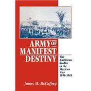 Army of Manifest Destiny : The American Soldier in the Mexican War, 1846-1848