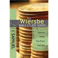 The Wiersbe Bible Study Series: 1 Samuel Attaining Wealth That Money Can't Buy