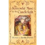 The Sorrowful Muse by the Candlelight: Short Stories by Ayesha Pervez