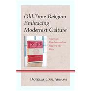 Old-Time Religion Embracing Modernist Culture American Fundamentalism between the Wars