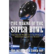 Making of the Super Bowl : The Inside Story of the World's Greatest Sporting Event