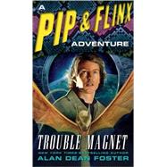 Trouble Magnet A Pip & Flinx Adventure