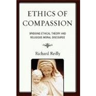 Ethics of Compassion Bridging Ethical Theory and Religious Moral Discourse