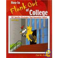 How to Flunk Out of College: 101 Surefire Strategies That Guarantee Failure