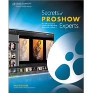 Secrets of ProShow Experts The Official Guide to Creating Your Best Slide Shows with ProShow 5